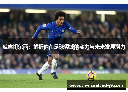 威廉切尔西：解析他在足球领域的实力与未来发展潜力