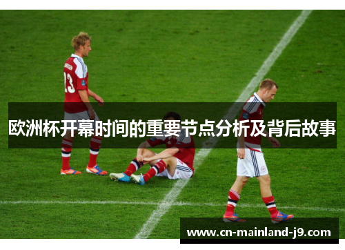 欧洲杯开幕时间的重要节点分析及背后故事