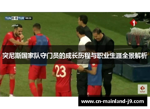 突尼斯国家队守门员的成长历程与职业生涯全景解析