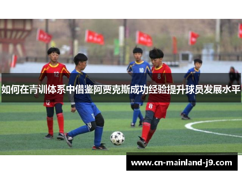 如何在青训体系中借鉴阿贾克斯成功经验提升球员发展水平