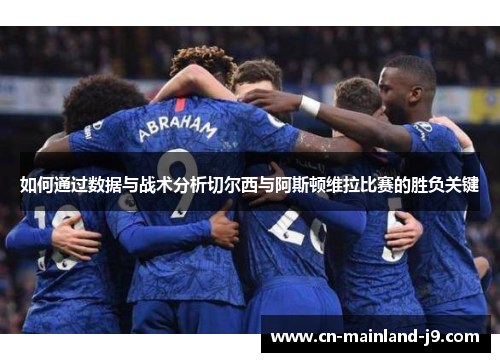 如何通过数据与战术分析切尔西与阿斯顿维拉比赛的胜负关键