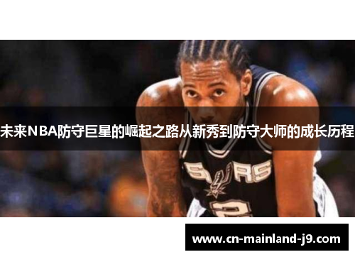 未来NBA防守巨星的崛起之路从新秀到防守大师的成长历程