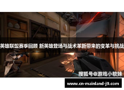 英雄联盟赛季回顾 新英雄登场与战术革新带来的变革与挑战