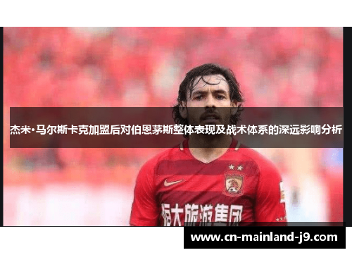 杰米·马尔斯卡克加盟后对伯恩茅斯整体表现及战术体系的深远影响分析