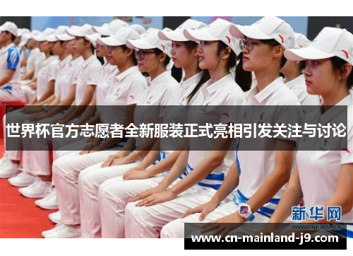 世界杯官方志愿者全新服装正式亮相引发关注与讨论 世界杯官方志愿者全新服装正式亮相引发关注与讨论